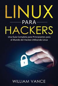 Cover image for Linux para hackers: Una guia completa para principiantes para el mundo del hackeo utilizando Linux