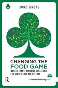 Cover image for Changing the Food Game: Market Transformation Strategies for Sustainable Agriculture