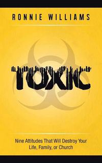 Cover image for Toxic: Nine Attitudes That Will Destroy Your Life, Family, or Church