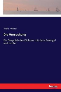 Cover image for Die Versuchung: Ein Gesprach des Dichters mit dem Erzengel und Luzifer