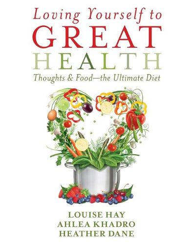 Cover image for Loving Yourself to Great Health: Thoughts & Food?The Ultimate Diet