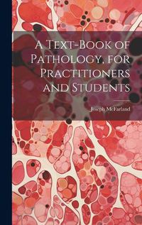 Cover image for A Text-Book of Pathology, for Practitioners and Students