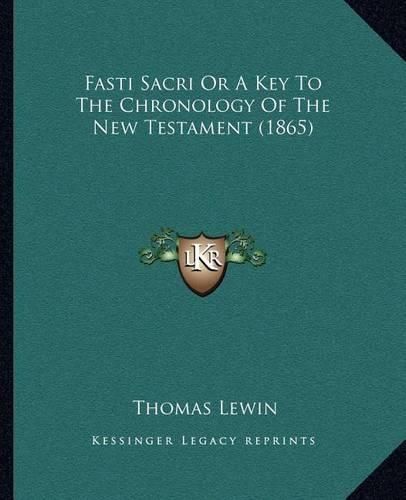 Cover image for Fasti Sacri or a Key to the Chronology of the New Testament (1865)