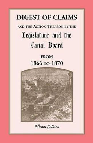 Cover image for Digest Of Claims And The Action Thereon By The Legislature And The Canal Board, Together With The Awards Made By The Board Of Canal Appraisers; Also A Supplement Showing The Claims Presented, Determined And Pending Before The Canal Board And The Canal Appr