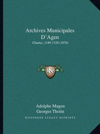 Cover image for Archives Municipales D'Agen: Chartes, 1189-1328 (1876)