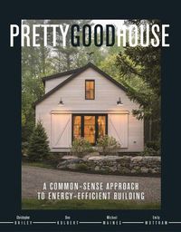 Cover image for Pretty Good House: A Common-Sense Approach To Energy-Efficient Building