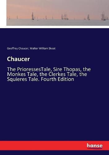 Chaucer: The PrioressesTale, Sire Thopas, the Monkes Tale, the Clerkes Tale, the Squieres Tale. Fourth Edition