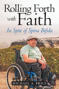 Cover image for Rolling Forth with Faith: In Spite of Spina Bifida