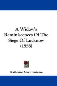 Cover image for A Widow's Reminiscences Of The Siege Of Lucknow (1858)