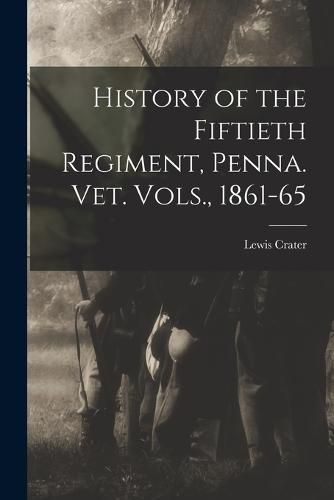 Cover image for History of the Fiftieth Regiment, Penna. vet. Vols., 1861-65