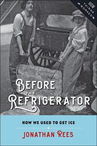 Cover image for Before the Refrigerator: How We Used to Get Ice