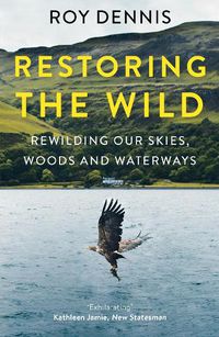 Cover image for Restoring the Wild: Rewilding Our Skies, Woods and Waterways