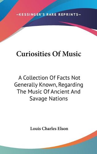 Cover image for Curiosities of Music: A Collection of Facts Not Generally Known, Regarding the Music of Ancient and Savage Nations