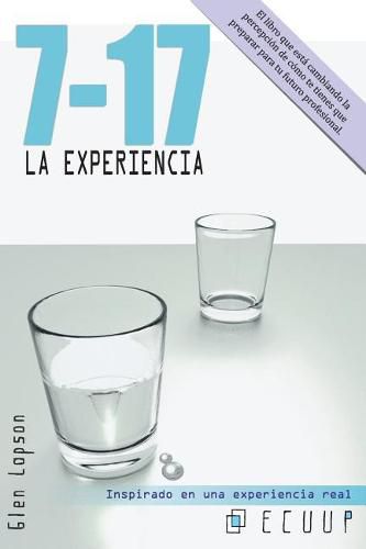 Cover image for 7-17 La Experiencia: Claves Para Entender Que Se Espera de Ti En El Futuro. El Libro Que Est  Cambiando La Percepci n de C mo Te Tienes Que Preparar Para Tu Futuro Profesional.