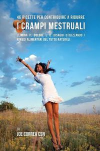 Cover image for 46 Ricette per contribuire a ridurre i crampi mestruali: Elimina il dolore e il disagio utilizzando i rimedi alimentari del tutto naturali