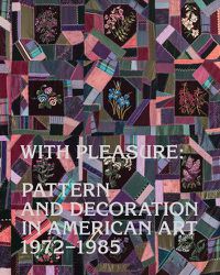 Cover image for With Pleasure: Pattern and Decoration in American Art 1972-1985