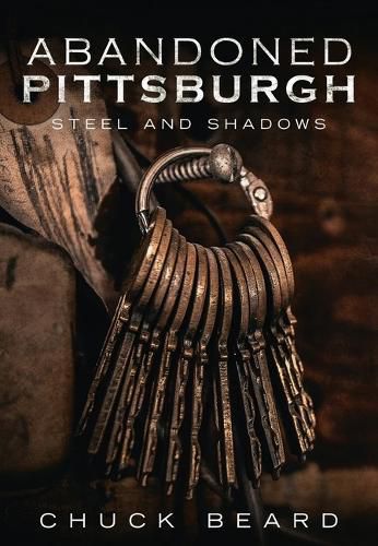 Cover image for Abandoned Pittsburgh: Steel and Shadows: the Historic Steel City in Pictures