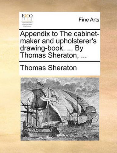 Cover image for Appendix to the Cabinet-Maker and Upholsterer's Drawing-Book. ... by Thomas Sheraton, ...