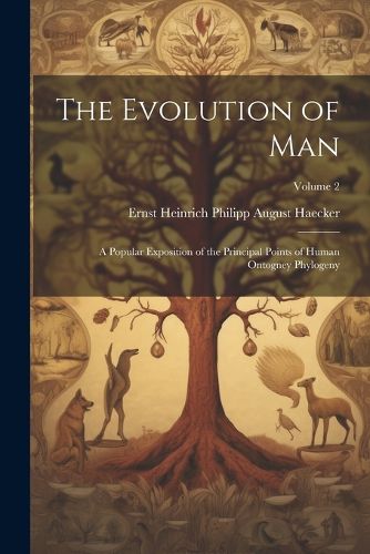 Cover image for The Evolution of Man; a Popular Exposition of the Principal Points of Human Ontogney Phylogeny; Volume 2