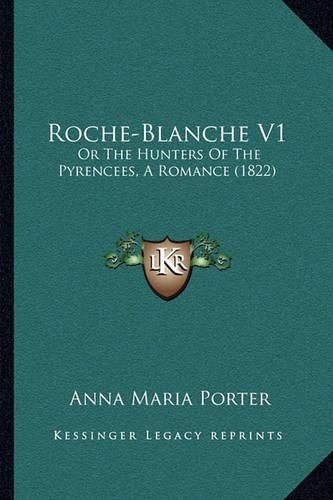 Roche-Blanche V1: Or the Hunters of the Pyrencees, a Romance (1822)