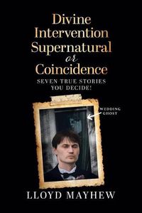 Cover image for Divine Intervention Supernatural or Coincidence: Seven Supernatural True Stories