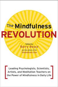 Cover image for The Mindfulness Revolution: Leading Psychologists, Scientists, Artists, and Meditation Teachers on the Power of Mindfulness in Daily Life