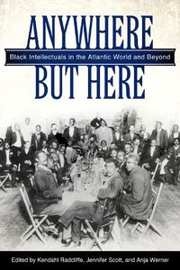 Cover image for Anywhere But Here: Black Intellectuals in the Atlantic World and Beyond