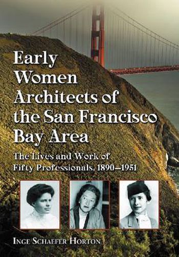 Cover image for Early Women Architects of the San Francisco Bay Area: The Lives and Work of Fifty Professionals, 1890-1951