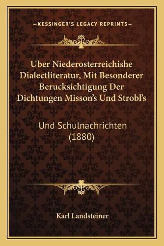 Cover image for Uber Niederosterreichishe Dialectliteratur, Mit Besonderer Berucksichtigung Der Dichtungen Misson's Und Strobl's: Und Schulnachrichten (1880)