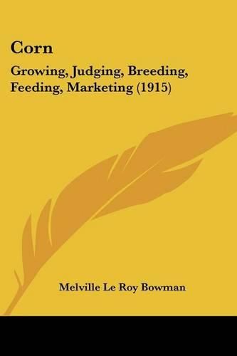 Cover image for Corn: Growing, Judging, Breeding, Feeding, Marketing (1915)