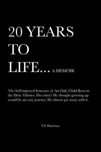 Cover image for 20 Years to Life... a Memoir: The Self-Imposed Sentence of an Only Child Born in the Dirty Thirties