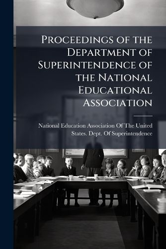 Cover image for Proceedings of the Department of Superintendence of the National Educational Association ...