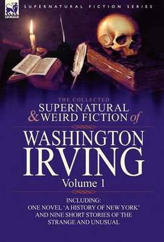 Cover image for The Collected Supernatural and Weird Fiction of Washington Irving: Volume 1-Including One Novel 'a History of New York' and Nine Short Stories of the