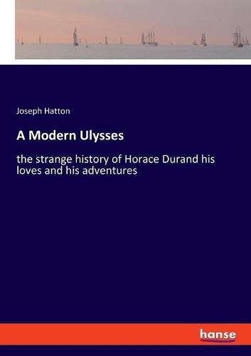 A Modern Ulysses: the strange history of Horace Durand his loves and his adventures