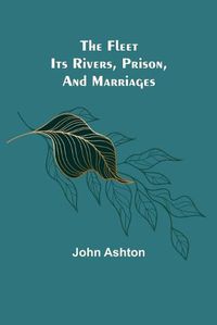 Cover image for The Fleet. Its Rivers, Prison, and Marriages