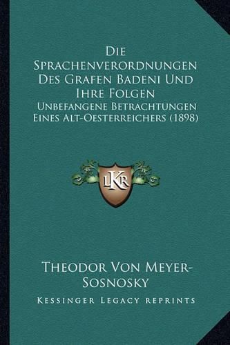 Die Sprachenverordnungen Des Grafen Badeni Und Ihre Folgen: Unbefangene Betrachtungen Eines Alt-Oesterreichers (1898)