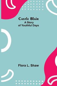 Cover image for Castle Blair; A Story Of Youthful Days