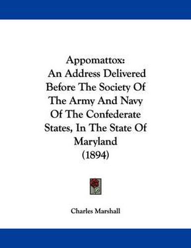 Cover image for Appomattox: An Address Delivered Before the Society of the Army and Navy of the Confederate States, in the State of Maryland (1894)