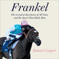 Cover image for Frankel:: The Greatest Racehorse of All Time and the Sport That Made Him