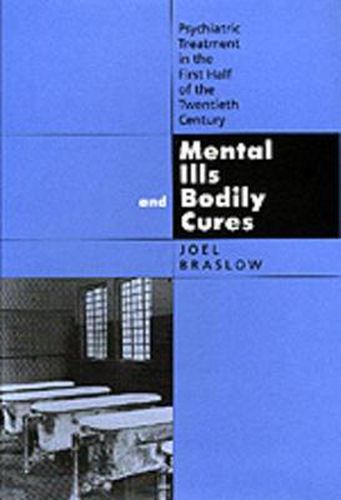 Cover image for Mental Ills and Bodily Cures: Psychiatric Treatment in the First Half of the Twentieth Century