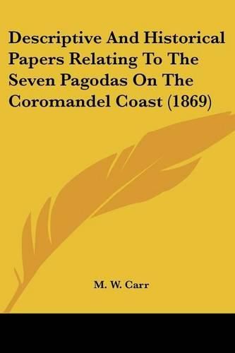 Cover image for Descriptive and Historical Papers Relating to the Seven Pagodas on the Coromandel Coast (1869)