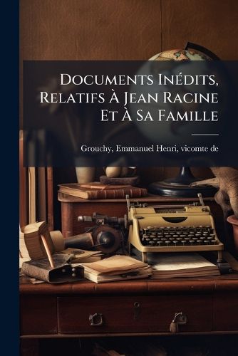 Cover image for Documents in Dits, Relatifs Jean Racine Et Sa Famille