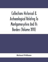 Cover image for Collections Historical & Archaeological Relating To Montgomeryshire And Its Borders (Volume Xvii)
