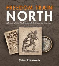 Cover image for Freedom Train North: Stories of the Underground Railroad in Wisconsin