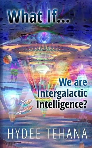 Cover image for What If...We Are Intergalactic Intelligence?