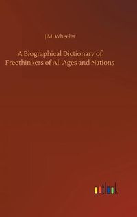 Cover image for A Biographical Dictionary of Freethinkers of All Ages and Nations