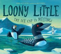 Cover image for Loony Little: The Ice Cap Is Melting