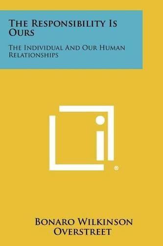 Cover image for The Responsibility Is Ours: The Individual and Our Human Relationships