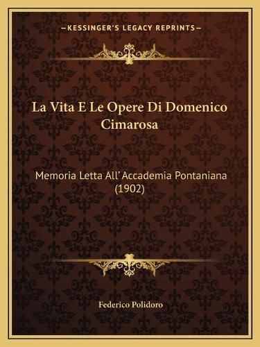 La Vita E Le Opere Di Domenico Cimarosa: Memoria Letta All' Accademia Pontaniana (1902)