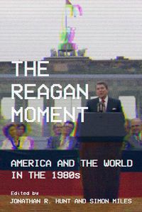 Cover image for The Reagan Moment: America and the World in the 1980s